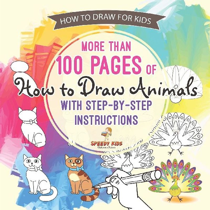 How to Draw for Kids. More than 100 Pages of How to Draw Animals with Step-by-Step Instructions. Creative Exercises for Little Hands with Big Imaginations (Drawing Books Age 8-12)