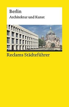Reclams Städteführer Berlin. Architektur und Kunst – Der Reiseführer für Kulturinteressierte
