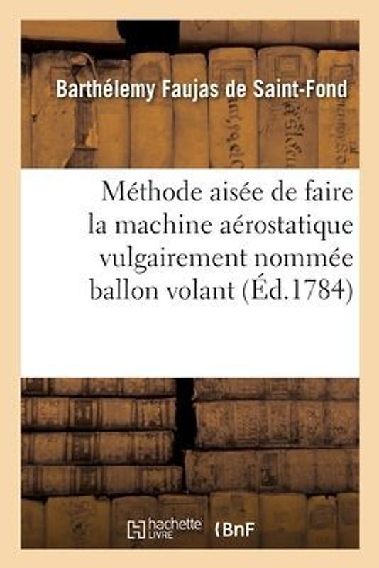 Méthode Aisée de Faire La Machine Aérostatique Vulgairement Nommée Ballon Volant