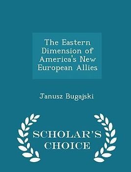 The Eastern Dimension of America's New European Allies - Scholar's Choice Edition