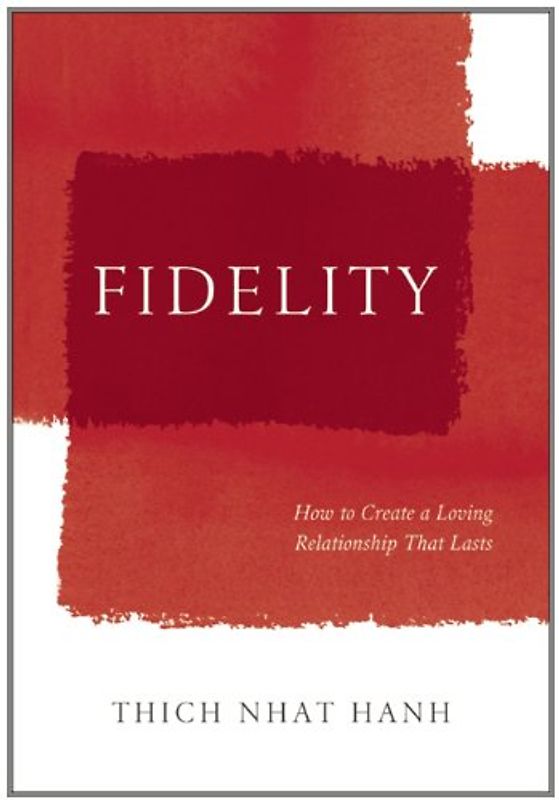 Fidelity: How to Create a Loving Relationship That Lasts - Thich Nhat Hanh