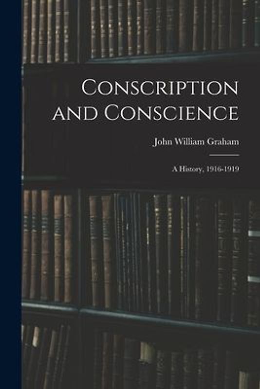 Conscription and Conscience; a History, 1916-1919