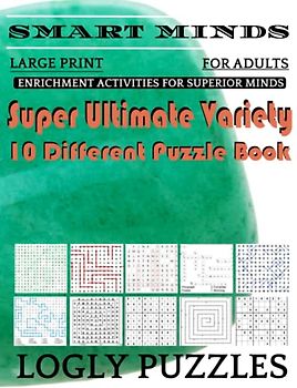 Smart Minds -Variety 10 Different Puzzle Book For Adults: Ultimate Variety Puzzles Large-Print Word Search, Word Maze .Word Spiral ,Word Angles, ... Crossword And Sudoku Easy , Medium And Hard