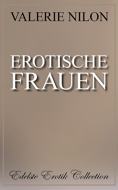 Erotische Frauen [Edelste Erotik Collection]