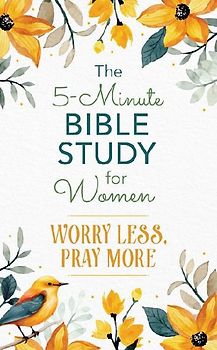 The 5-Minute Bible Study for Women: Worry Less, Pray More