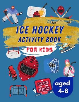 Ice Hockey Activity Book for Kids Aged 4-8: Ultimate Ice Hockey Themed Ideal for Sport Lovers | 40 Activities for Boys and Girls Inluding Story Mazes, Coloring Pages, Word Search, Dot to Dot and More