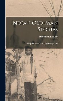 Indian Old-man Stories: More Sparks From War Eagle's Lodge-fire