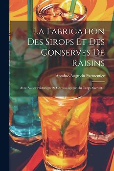 La Fabrication Des Sirops Et Des Conserves De Raisins: Avec Notice Historique Et Chronologique Du Corps Sucrant...