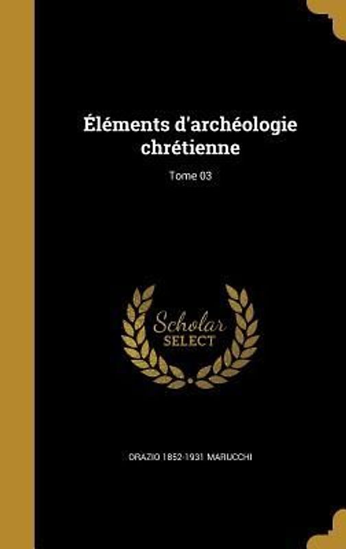 Éléments d'archéologie chrétienne; Tome 03