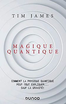 Magique quantique - Comment la physique quantique peut tout expliquer ... sauf la gravité: Comment la physique quantique peut tout expliquer ... sauf la gravité !