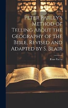 Peter Parley's Method of Telling About the Geography of the Bible, Revised and Adapted by S. Blair