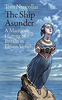 The Ship Asunder: A Maritime History of Britain in Eleven Vessels