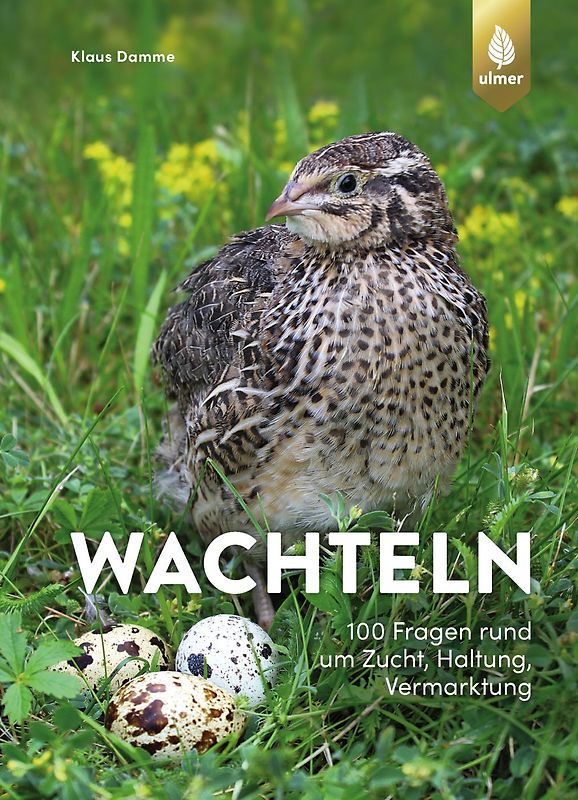 Wachteln - 100 Fragen rund um Zucht, Haltung, Vermarktung