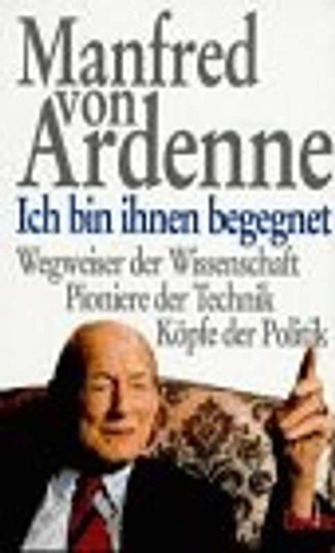 Ich bin ihnen begegnet. Wegweiser der Wissenschaft. Pioniere der Technik. Köpfe der Politik