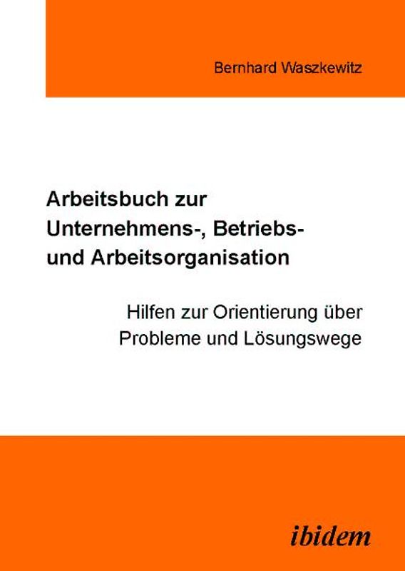 Arbeitsbuch zur Unternehmens-, Betriebs und Arbeitsorganisation