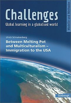 Challenges - Global learning in a globalised world / Challenges. Modelle und Methoden für den Englischunterricht / Between Melting Pot and Multiculturalism - Immigration to the USA