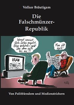 Die Falschmünzer-Republik. Von Politblendern und Medienstrichern