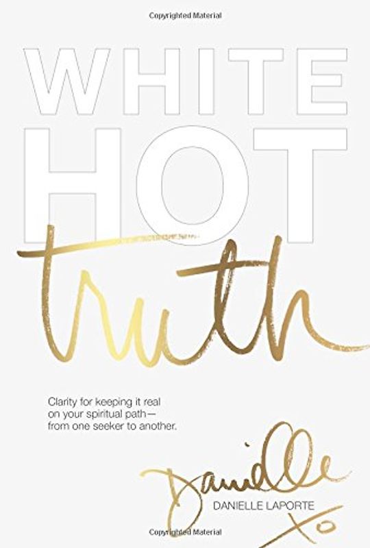 White Hot Truth: Clarity for Keeping It Real on Your Spiritual Path - from One Seeker to Another