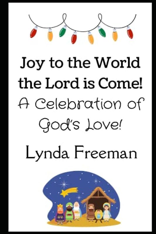 Joy to the World the Lord is Come!: A Celebration of God’s Love!