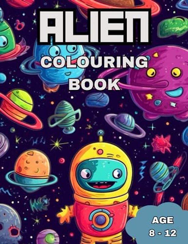Alien Colouring Book: Awesome colouring in book for kids who love all things space. 8 - 12 years old
