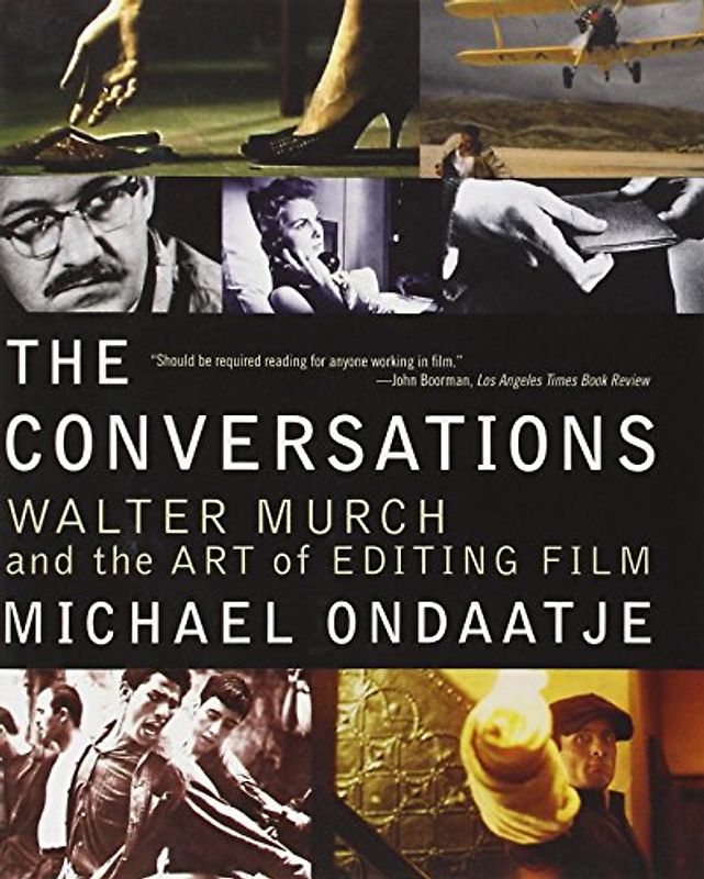 The Conversations: Walter Murch and the Art of Editing Film - Michael Ondaatje