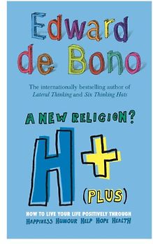 H+ (Plus) A New Religion?: How to Live Your Life Positively - De Bono, Edward