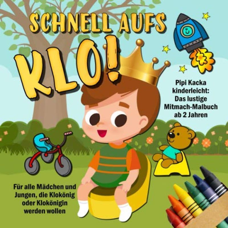 Schnell aufs Klo! Pipi Kacka kinderleicht: Das lustige Mitmach-Malbuch ab 2 Jahren: Für alle Mädchen und Jungen, die Klokönig oder Klokönigin werden wollen