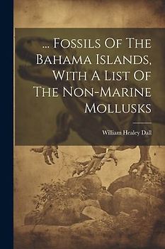 ... Fossils Of The Bahama Islands, With A List Of The Non-marine Mollusks