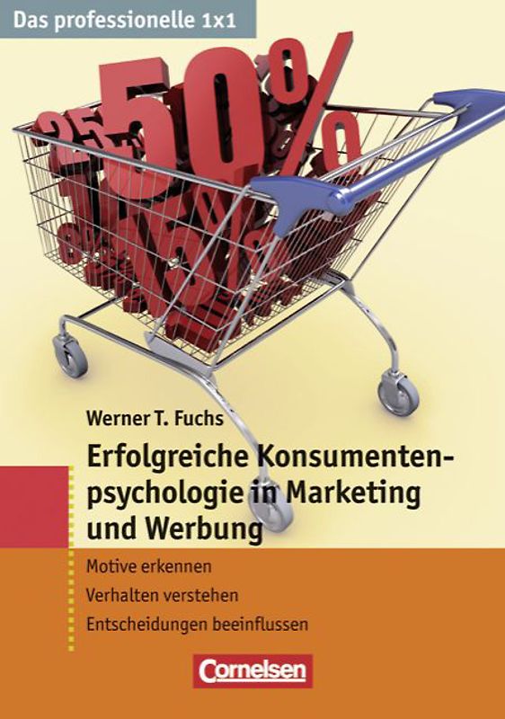 Das professionelle 1 x 1 / Erfolgreiche Konsumentenpsychologie in Marketing und Werbung