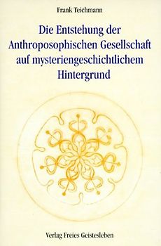 Die Entstehung der Anthroposophischen Gesellschaft auf mysteriengeschichtlichem Hintergrund
