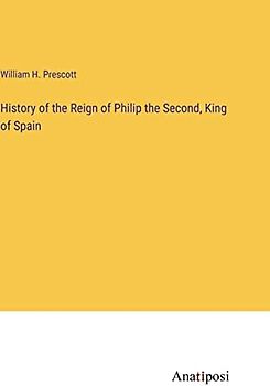 History of the Reign of Philip the Second, King of Spain