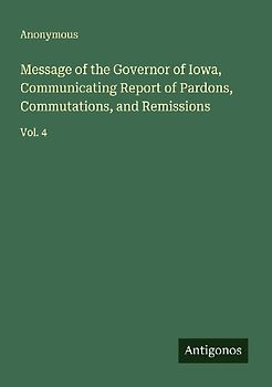 Message of the Governor of Iowa, Communicating Report of Pardons, Commutations, and Remissions