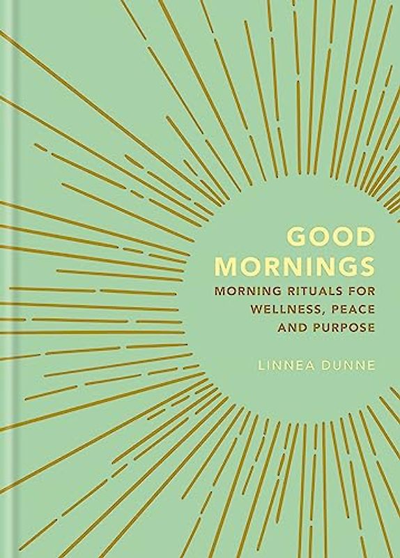 Good Mornings: Morning Rituals for Wellness, Peace and Purpose