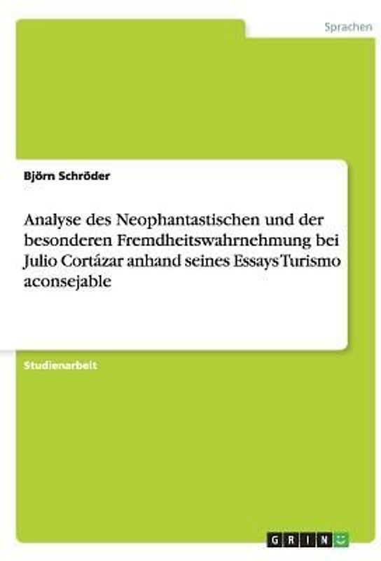 Analyse des Neophantastischen und der besonderen Fremdheitswahrnehmung bei Julio Cortázar anhand seines Essays Turismo aconsejable