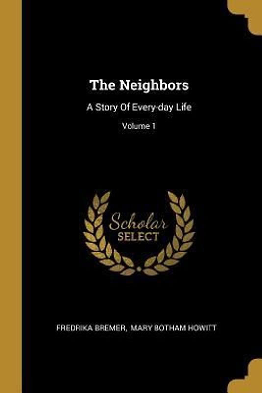 The Neighbors: A Story Of Every-day Life; Volume 1