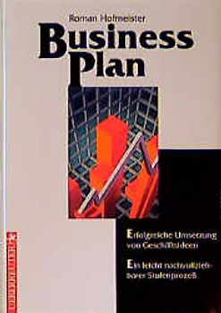 Business Plan. Erfolgreiche Umsetzung von Geschäftsideen /Ein leicht nachvollziehbarer Stufenprozess