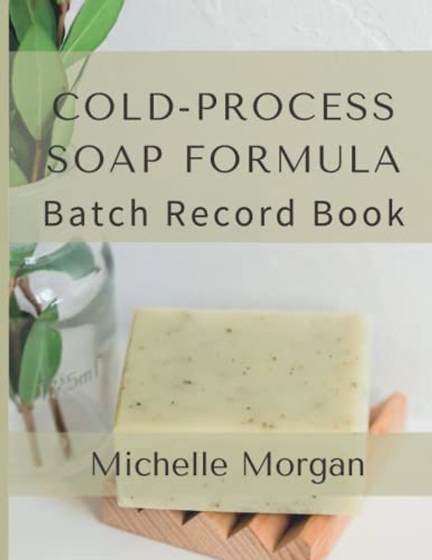 Cold-Process Soap Formula Batch Record Book: Exercise good manufacturing practices by maintaining a record of soap formulas, batch numbers, ingredients and suppliers