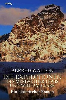 DIE EXPEDITIONEN DES MERIWETHER LEWIS UND WILLIAM CLARK