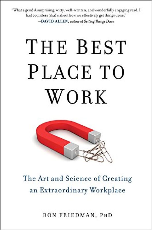 The Best Place to Work: The Art and Science of Creating an Extraordinary Workplace - Friedman  PhD, Ron