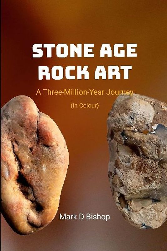 Stone Age Rock Art, A Three-Million-Year Journey (In Colour)