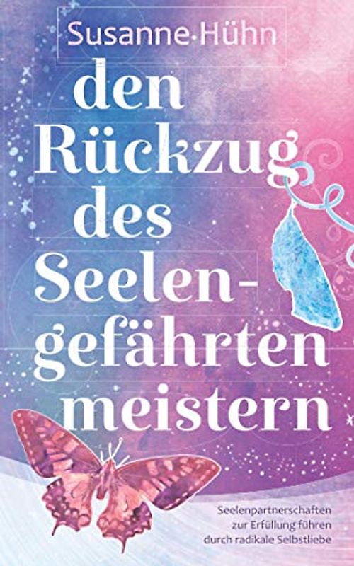 Den Rückzug des Seelengefährten meistern: Seelenpartnerschaften zur Erfüllung führen durch radikale Selbstliebe