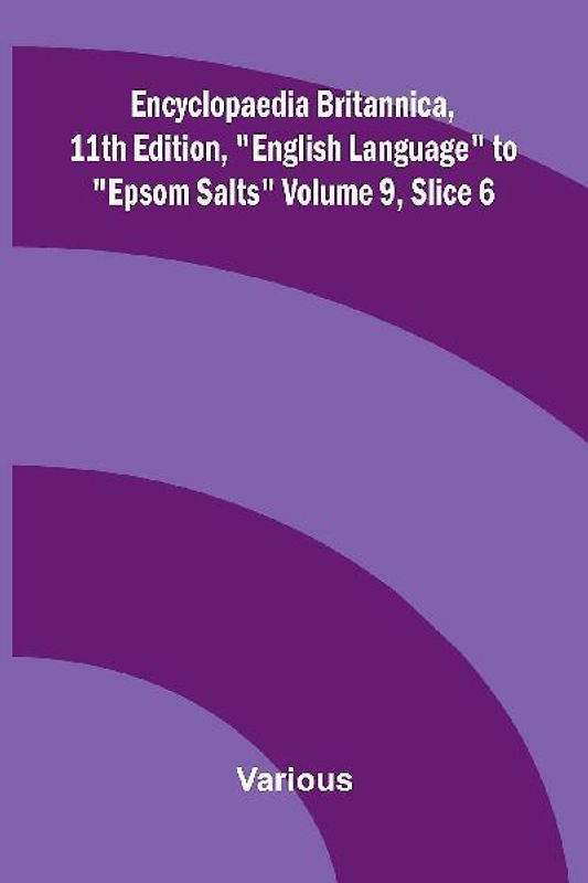 Encyclopaedia Britannica, 11th Edition, "English Language" to "Epsom Salts" Volume 9, Slice 6