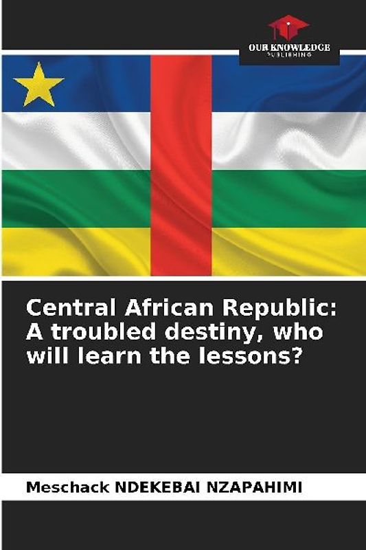 Central African Republic: A troubled destiny, who will learn the lessons?