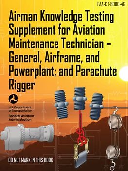 Airman Knowledge Testing Supplement for Aviation Maintenance Technician – General, Airframe, and Powerplant; and Parachute Rigger FAA-CT-8080-4G (Color Print): (Study & Test Prep Guide)