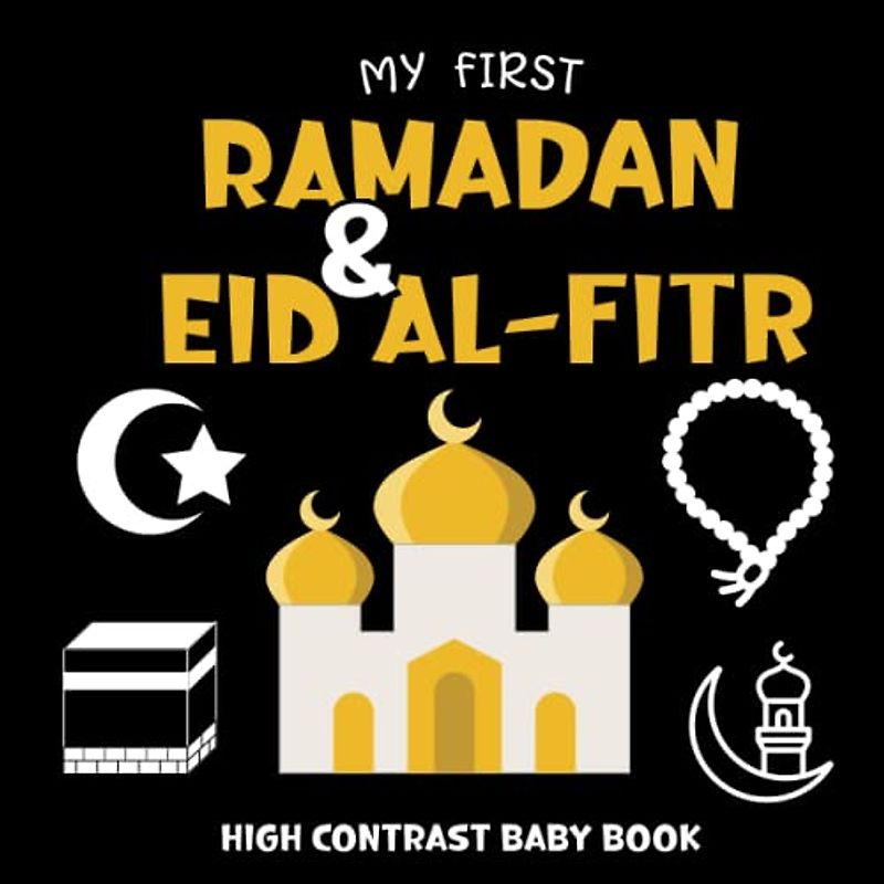 My First Ramadan & Eid Al-Fitr High Contrast Baby Book For New Borns 0-12 Months: A High Contrast Book for Newborns, Introducing the Rich Cultural Traditions of Ramadan and Eid.