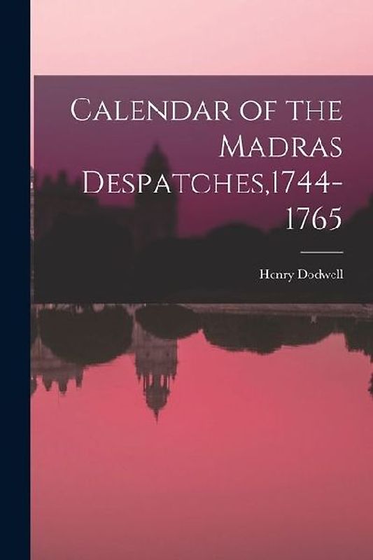 Calendar of the Madras Despatches,1744-1765