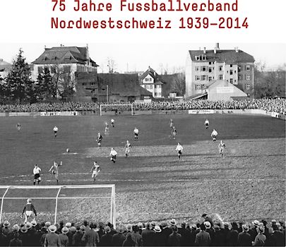 75 Jahre Fussballverband Nordwestschweiz 1939-2014