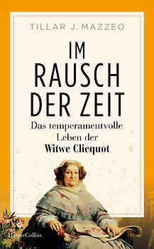 Im Rausch der Zeit. Das temperamentvolle Leben der Witwe Clicquot