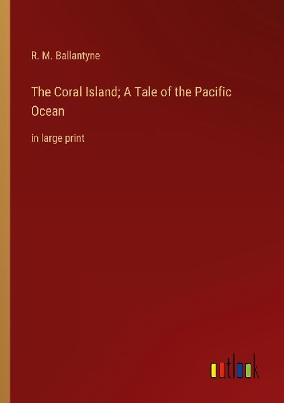 The Coral Island; A Tale of the Pacific Ocean