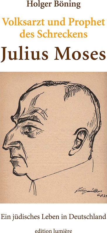 Volksarzt und Prophet des Schreckens. Julius Moses. Ein jüdisches Leben in Deutschland.